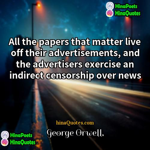 George Orwell Quotes | All the papers that matter live off